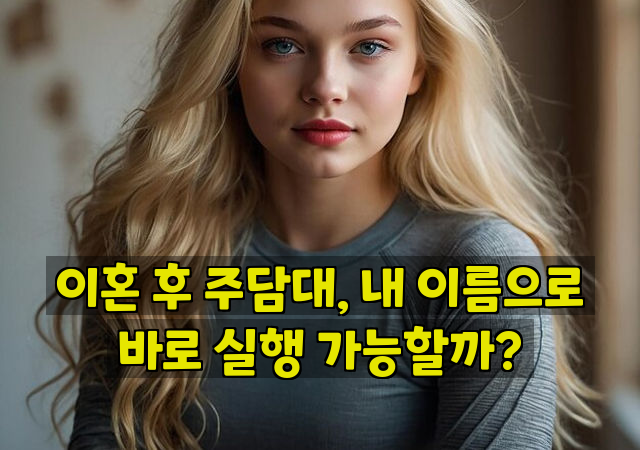 이혼 후 주담대, 내 이름으로 바로 실행 가능할까?